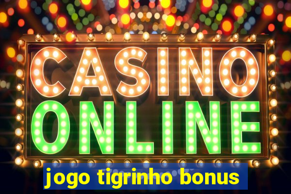 jogo tigrinho bonus